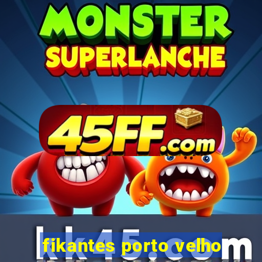 fikantes porto velho